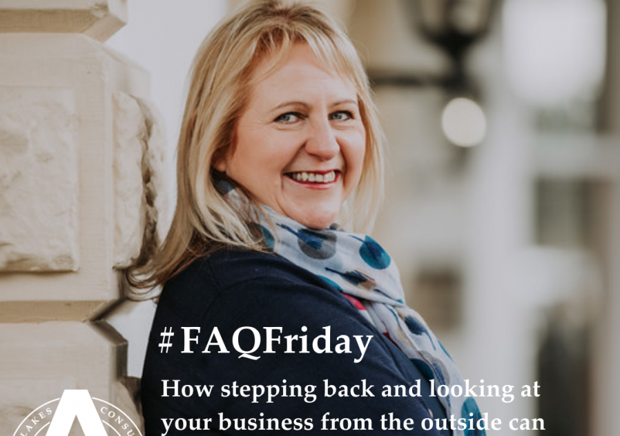 #FAQFriday - Stepping Back from your Business and looking in.