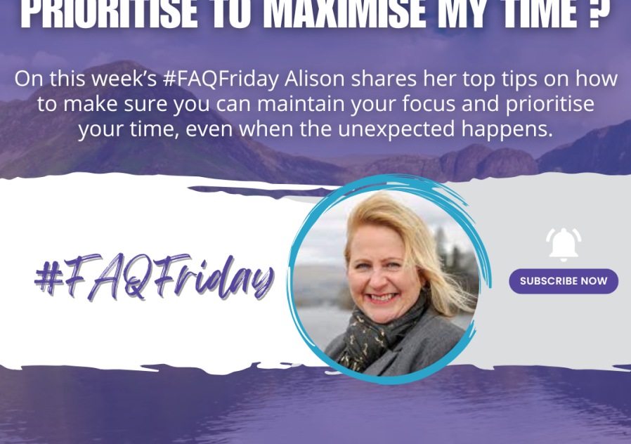 Maintaining Focus and prioritising to maximise your time #FAQFriday